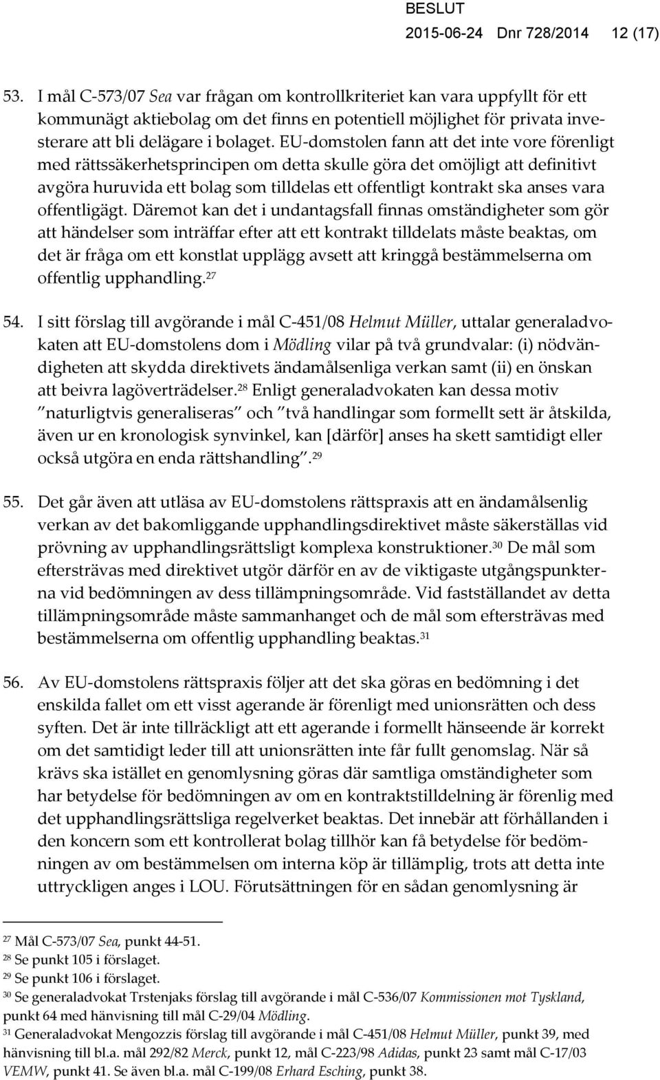 EU-domstolen fann att det inte vore förenligt med rättssäkerhetsprincipen om detta skulle göra det omöjligt att definitivt avgöra huruvida ett bolag som tilldelas ett offentligt kontrakt ska anses