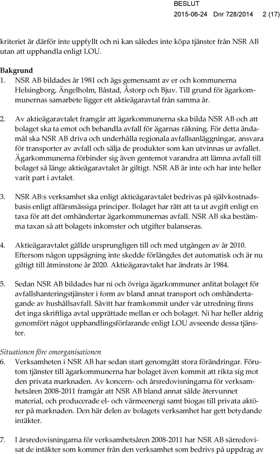 Av aktieägaravtalet framgår att ägarkommunerna ska bilda NSR AB och att bolaget ska ta emot och behandla avfall för ägarnas räkning.