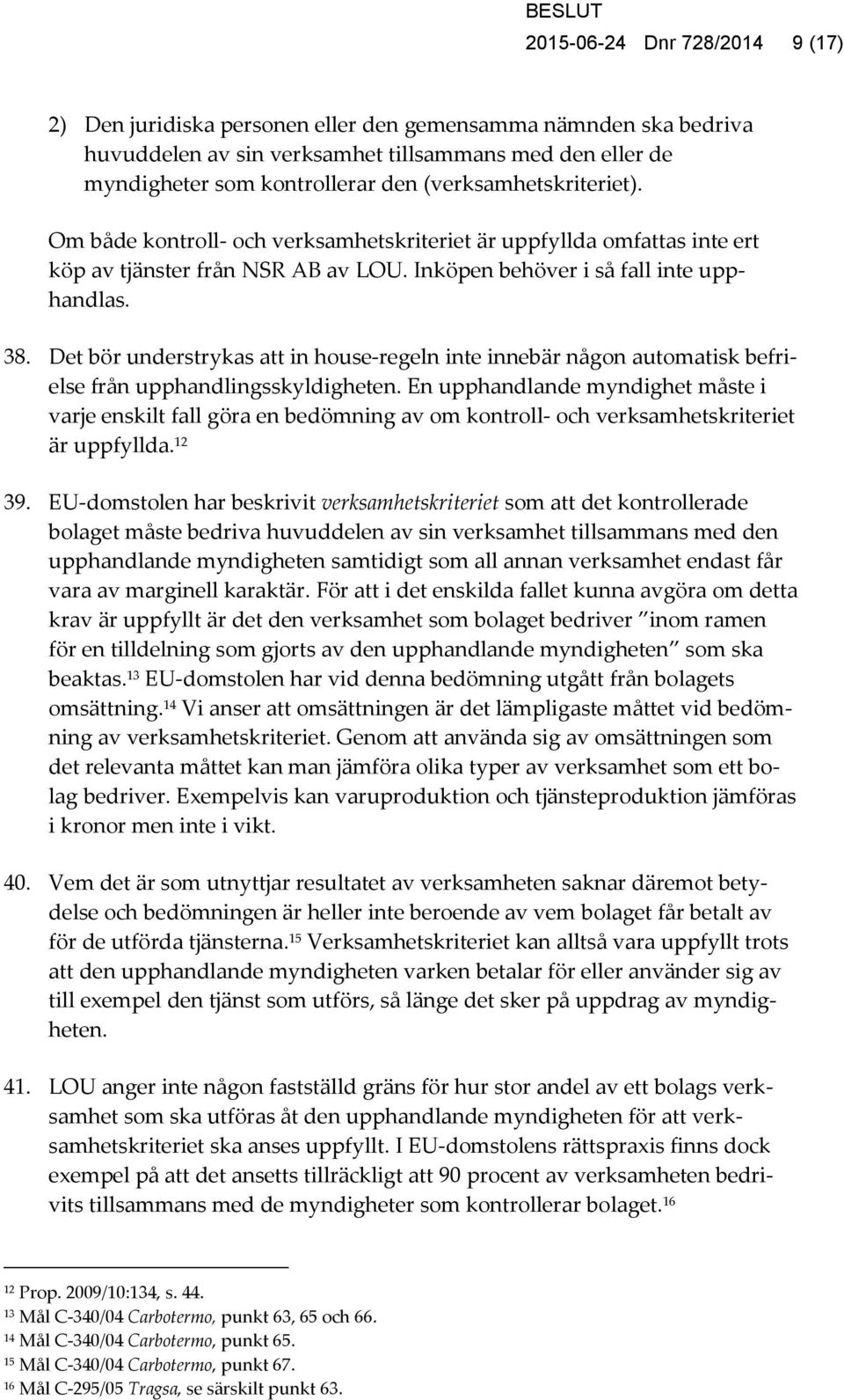 Det bör understrykas att in house-regeln inte innebär någon automatisk befrielse från upphandlingsskyldigheten.