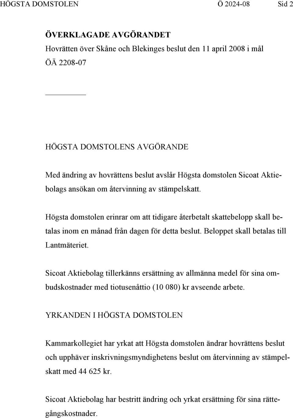 Högsta domstolen erinrar om att tidigare återbetalt skattebelopp skall betalas inom en månad från dagen för detta beslut. Beloppet skall betalas till Lantmäteriet.