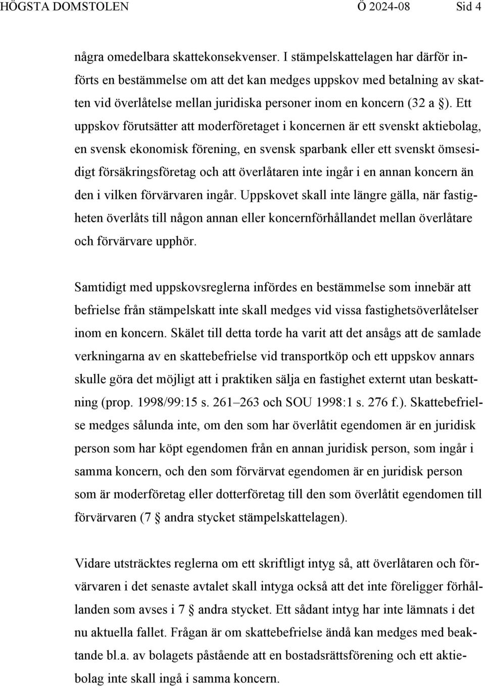 Ett uppskov förutsätter att moderföretaget i koncernen är ett svenskt aktiebolag, en svensk ekonomisk förening, en svensk sparbank eller ett svenskt ömsesidigt försäkringsföretag och att överlåtaren