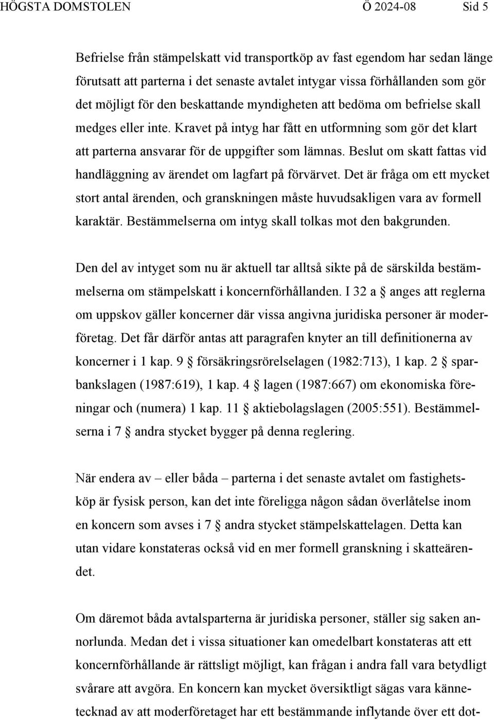 Beslut om skatt fattas vid handläggning av ärendet om lagfart på förvärvet. Det är fråga om ett mycket stort antal ärenden, och granskningen måste huvudsakligen vara av formell karaktär.