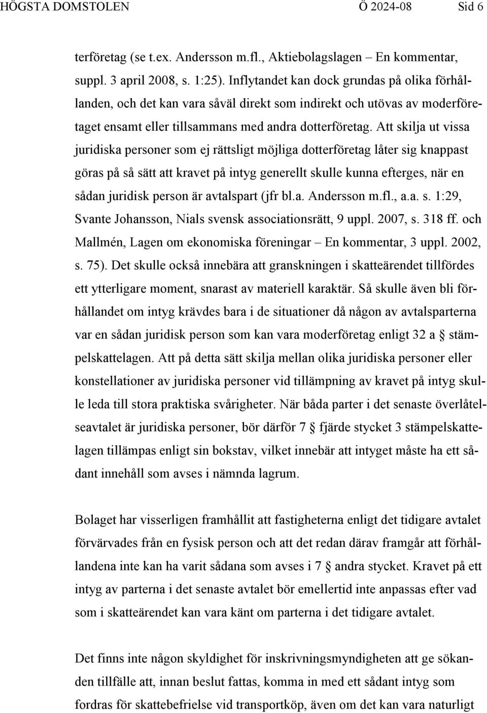 Att skilja ut vissa juridiska personer som ej rättsligt möjliga dotterföretag låter sig knappast göras på så sätt att kravet på intyg generellt skulle kunna efterges, när en sådan juridisk person är