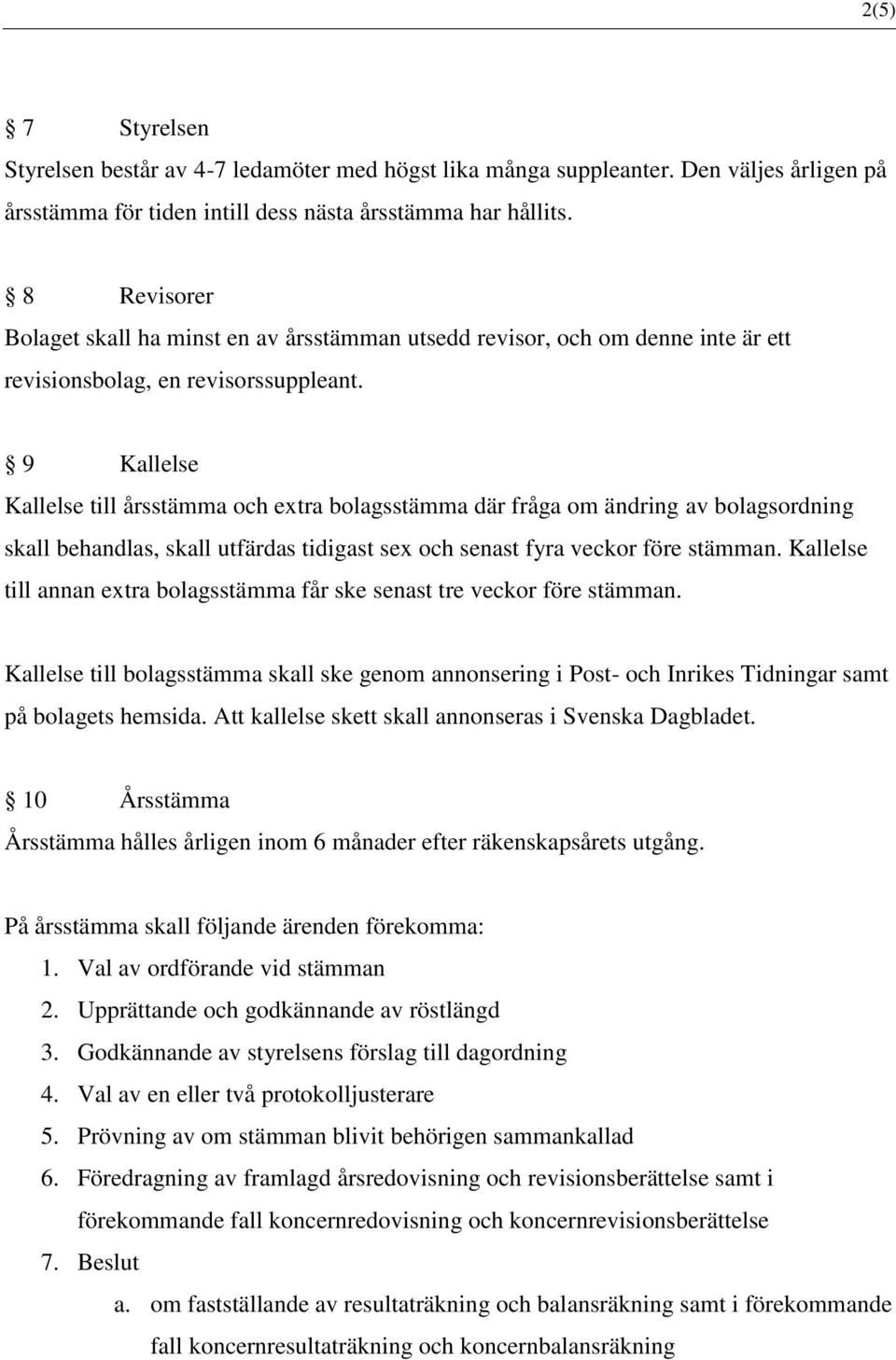 9 Kallelse Kallelse till årsstämma och extra bolagsstämma där fråga om ändring av bolagsordning skall behandlas, skall utfärdas tidigast sex och senast fyra veckor före stämman.
