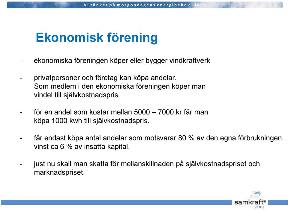 - för en andel som kostar mellan 5000 7000 kr får man köpa 1000 kwh till självkostnadspris.