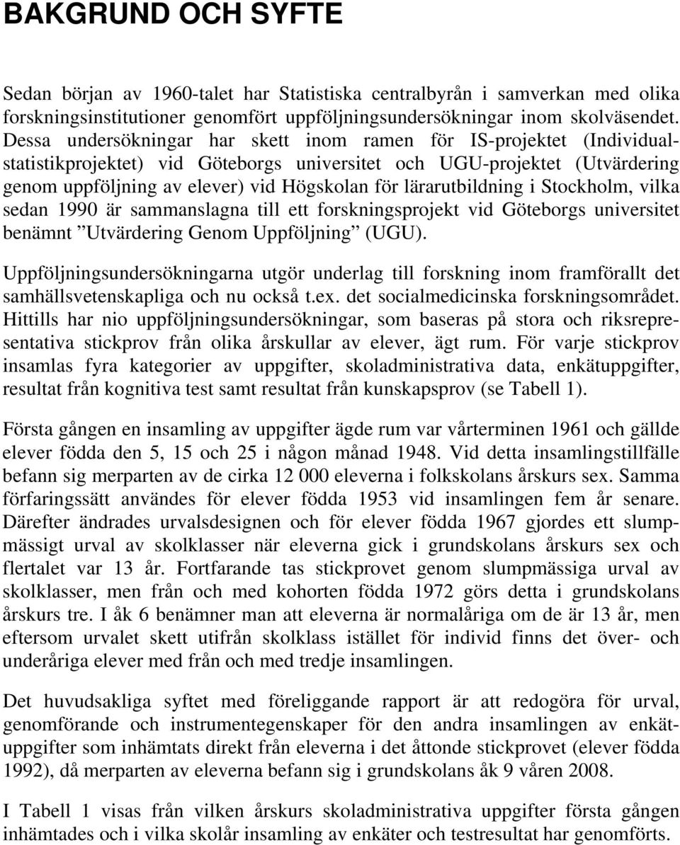 lärarutbildning i Stockholm, vilka sedan 1990 är sammanslagna till ett forskningsprojekt vid Göteborgs universitet benämnt Utvärdering Genom Uppföljning (UGU).