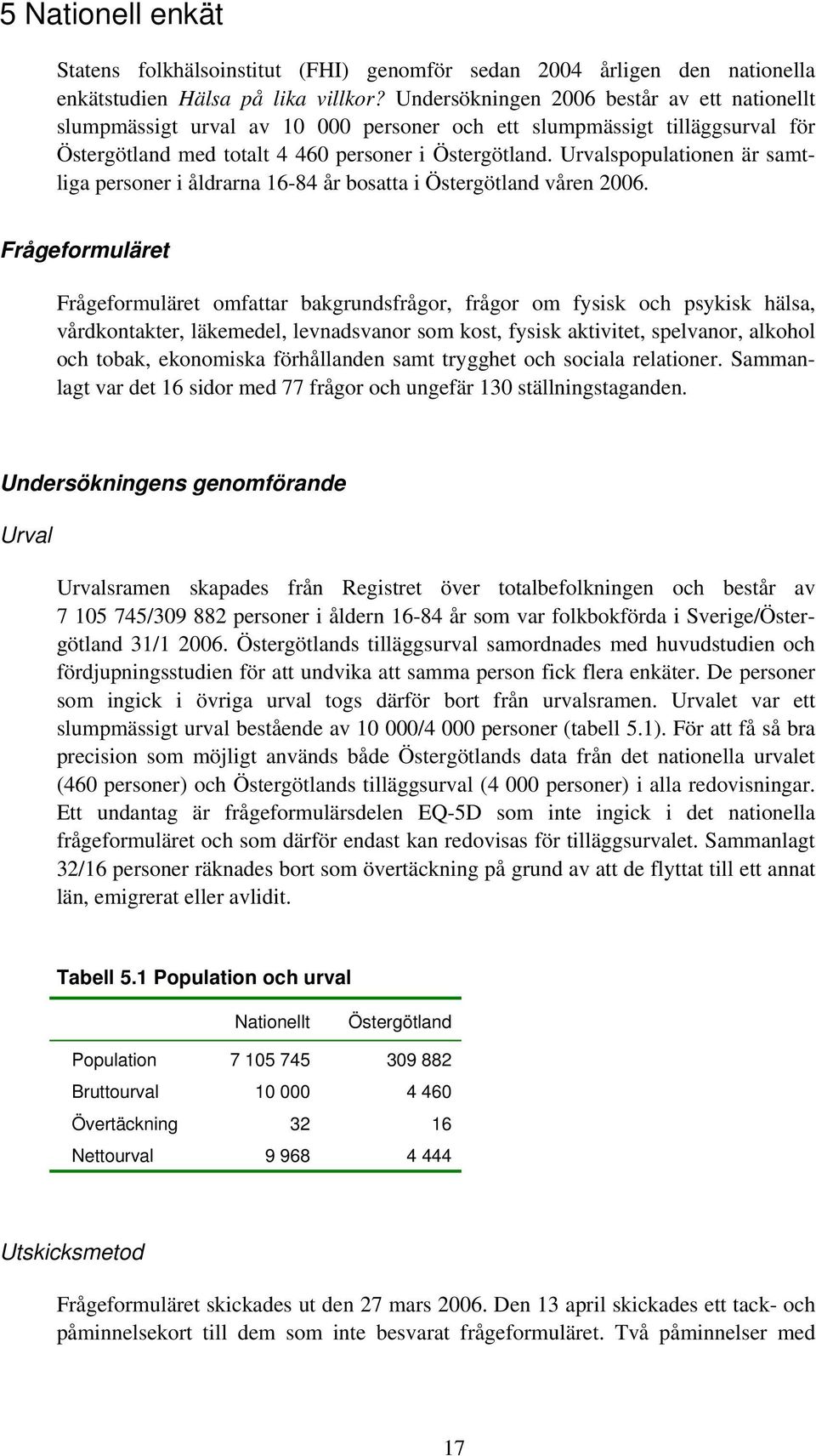 Urvalspopulationen är samtliga personer i åldrarna 16-84 år bosatta i Östergötland våren 2006.