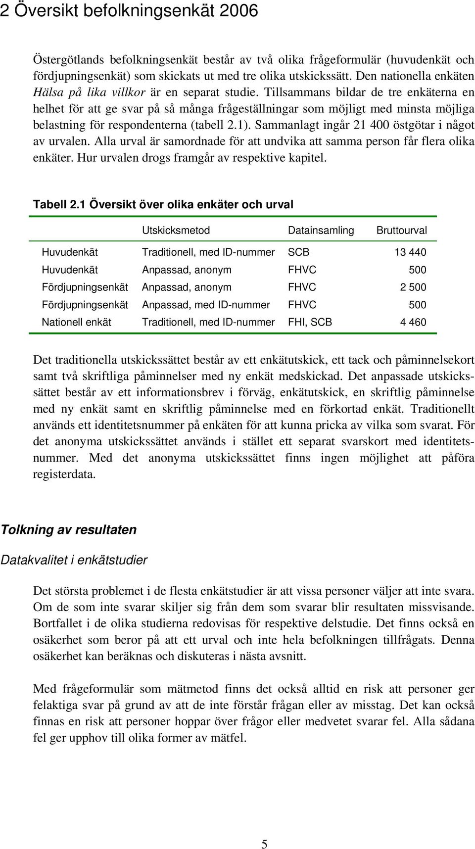 Tillsammans bildar de tre enkäterna en helhet för att ge svar på så många frågeställningar som möjligt med minsta möjliga belastning för respondenterna (tabell 2.1).