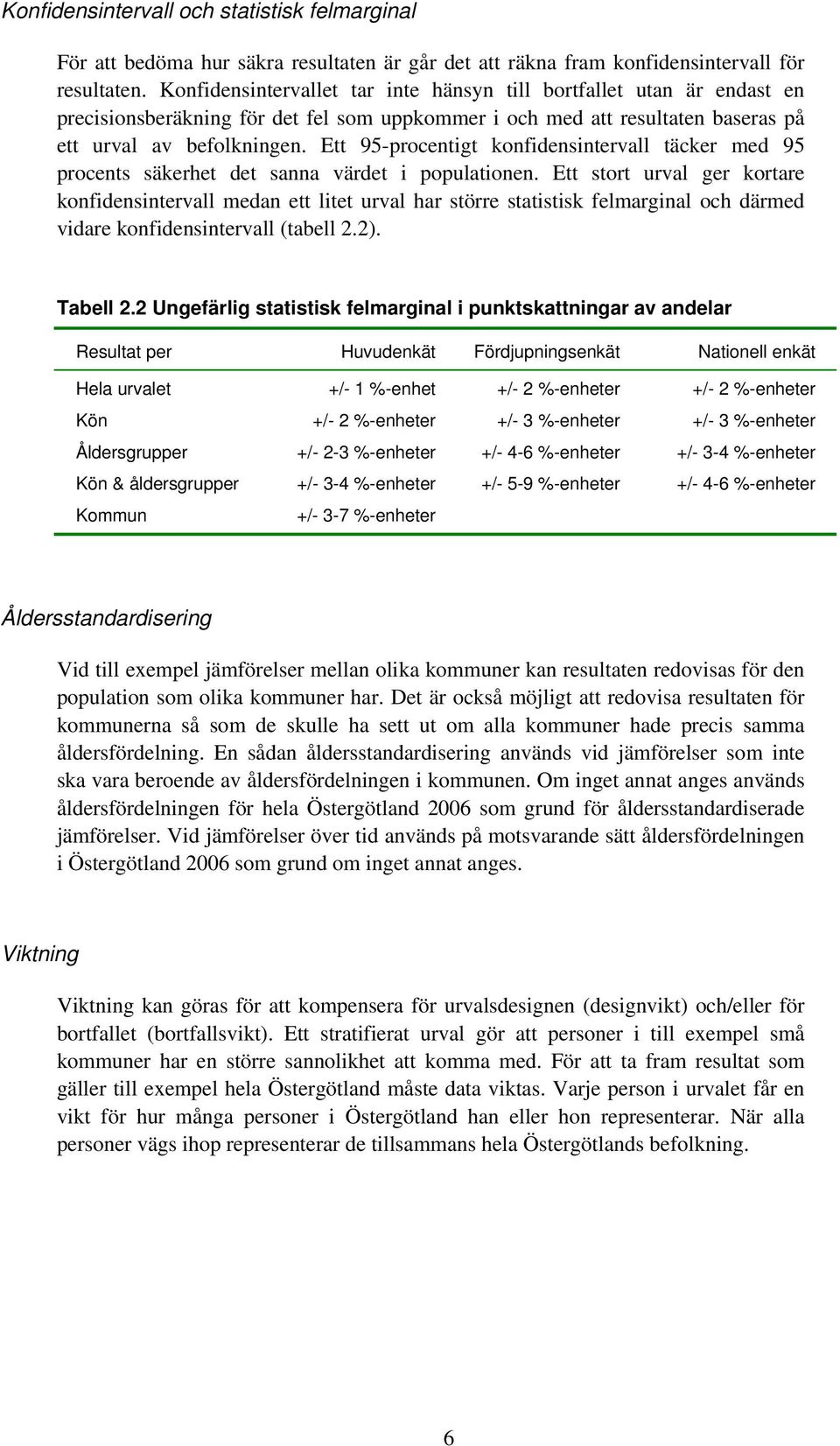 Ett 95-procentigt konfidensintervall täcker med 95 procents säkerhet det sanna värdet i populationen.