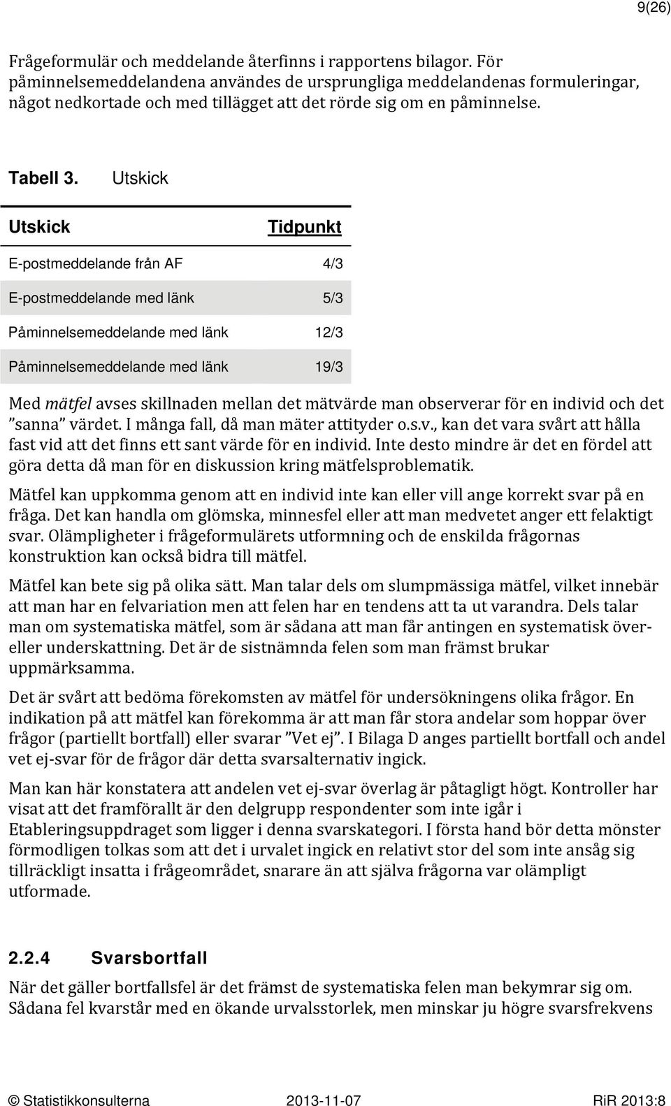 Utskick Utskick Tidpunkt E-postmeddelande från AF 4/3 E-postmeddelande med länk 5/3 Påminnelsemeddelande med länk 12/3 Påminnelsemeddelande med länk 19/3 Med mätfel avses skillnaden mellan det