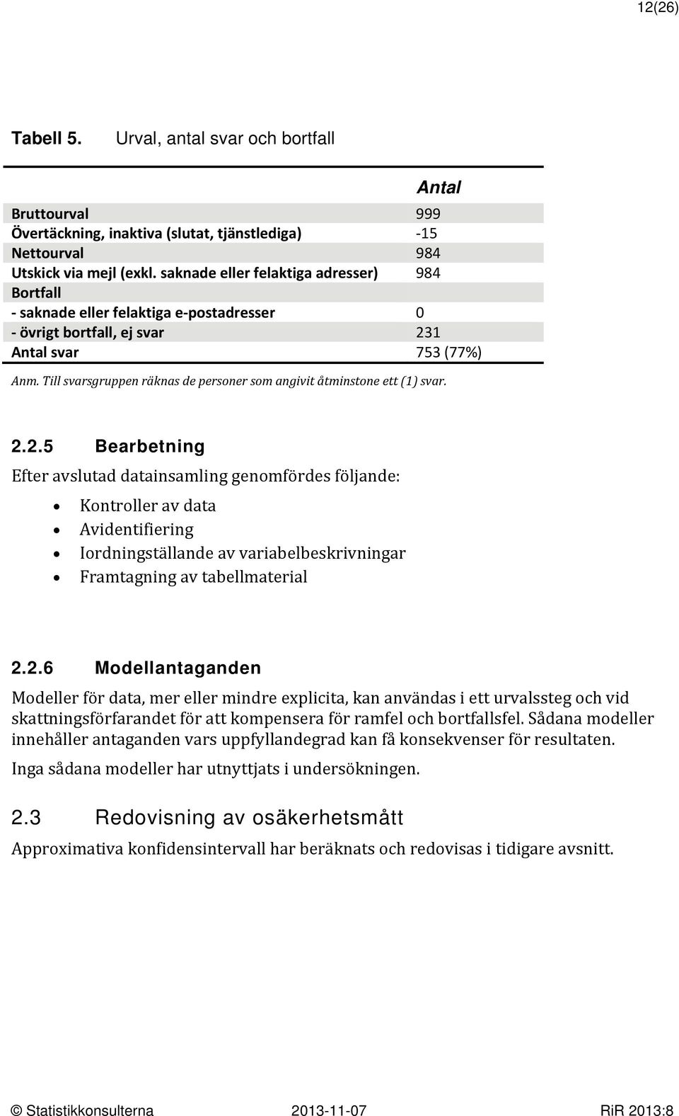 Till svarsgruppen räknas de personer som angivit åtminstone ett (1) svar. 2.