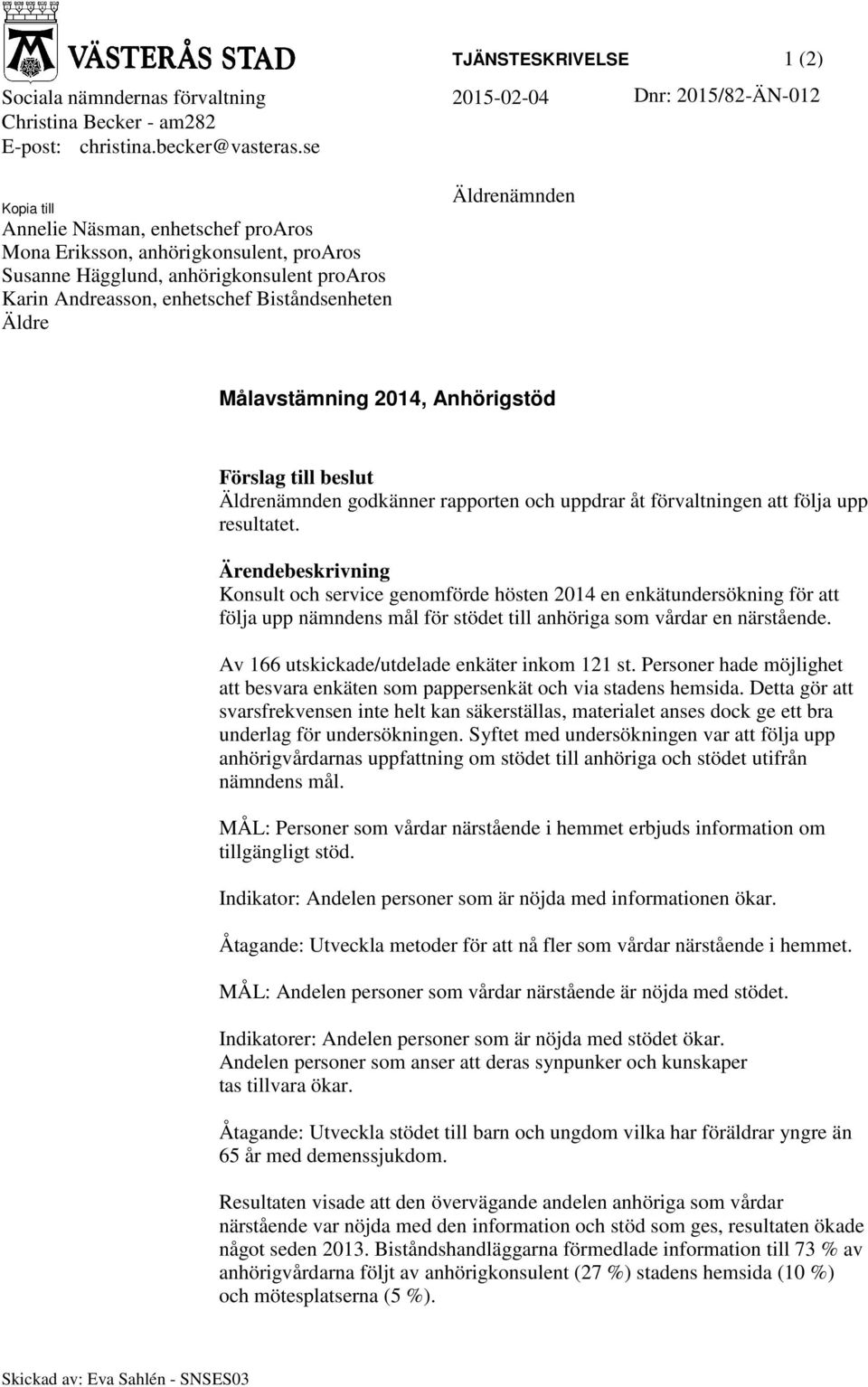 Målavstämning 2014, Anhörigstöd Förslag till beslut Äldrenämnden godkänner rapporten och uppdrar åt förvaltningen att följa upp resultatet.