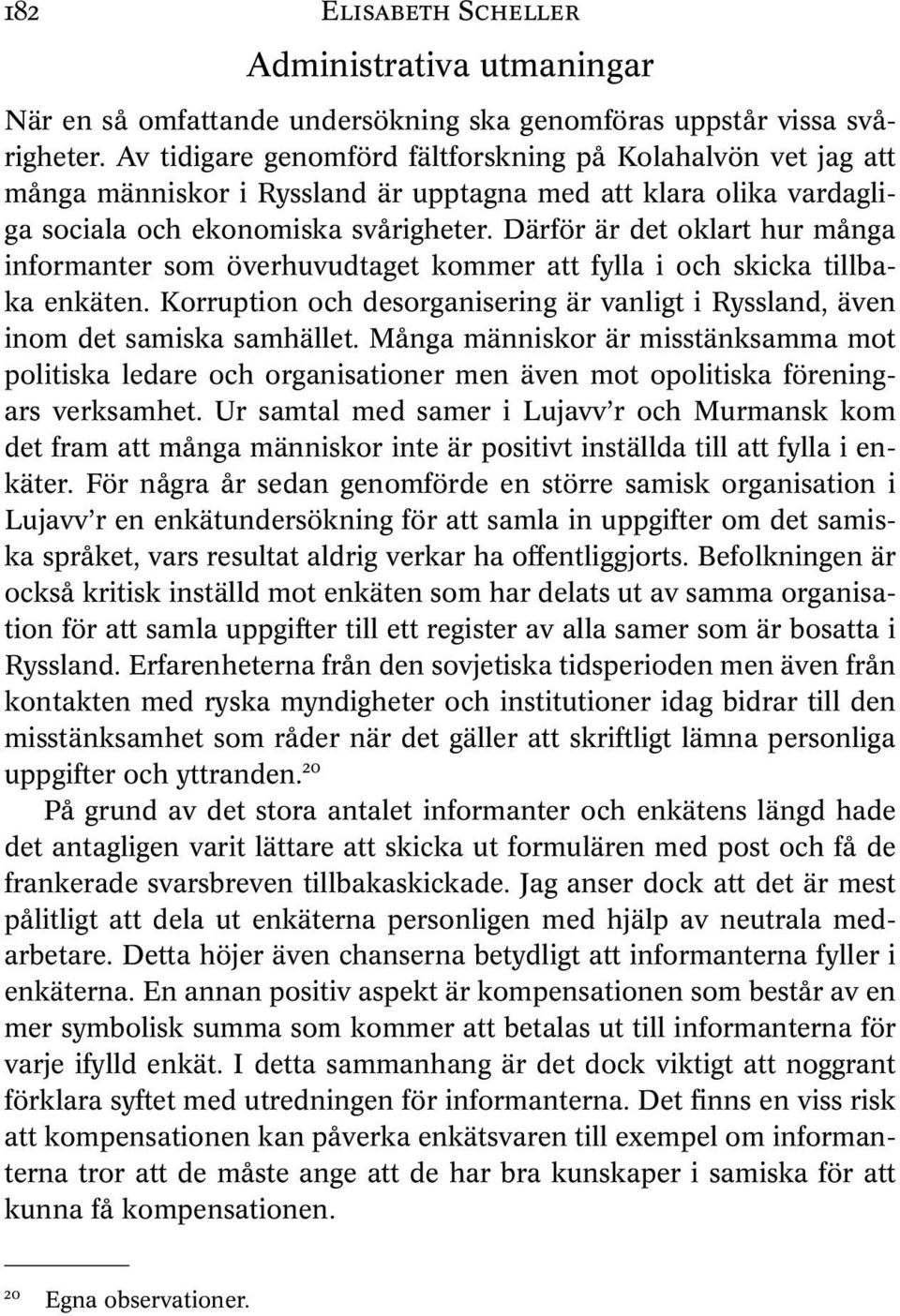 Därför är det oklart hur många informanter som överhuvudtaget kommer att fylla i och skicka tillbaka enkäten. Korruption och desorganisering är vanligt i Ryssland, även inom det samiska samhället.