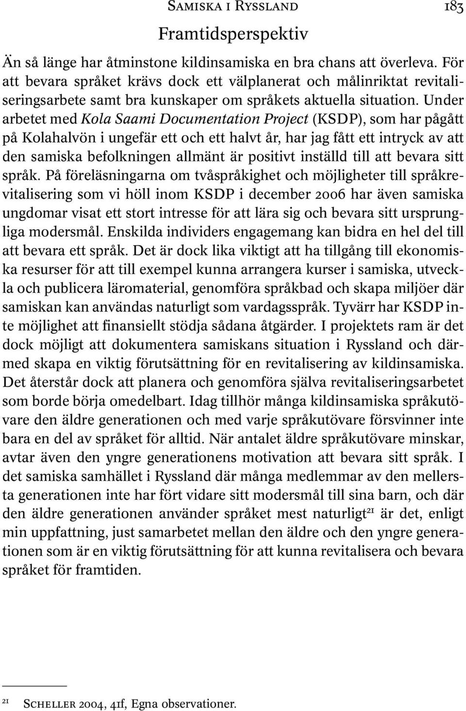 Under arbetet med Kola Saami Documentation Project (KSDP), som har pågått på Kolahalvön i ungefär ett och ett halvt år, har jag fått ett intryck av att den samiska befolkningen allmänt är positivt