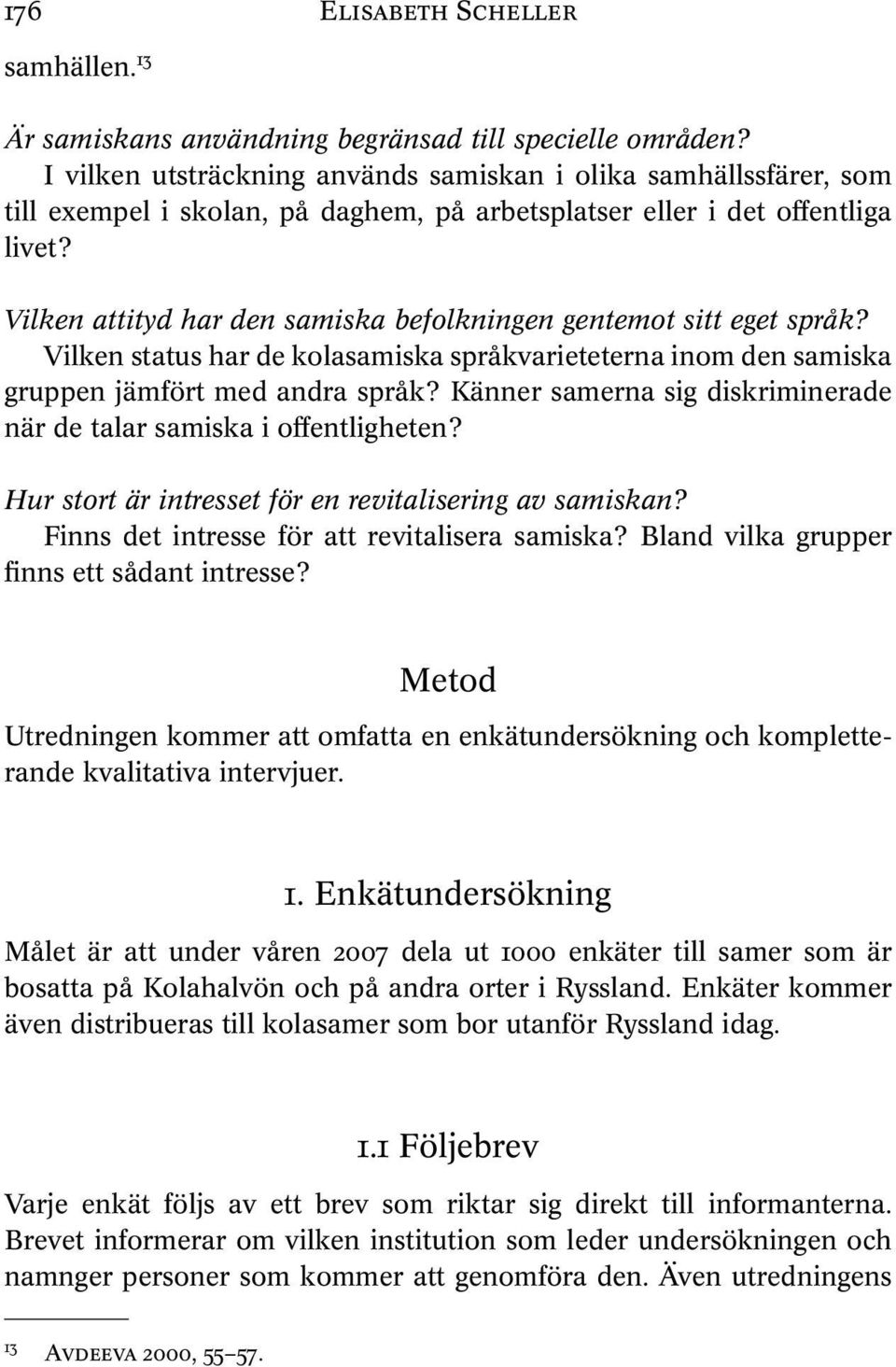 Vilken attityd har den samiska befolkningen gentemot sitt eget språk? Vilken status har de kolasamiska språkvarieteterna inom den samiska gruppen jämfört med andra språk?