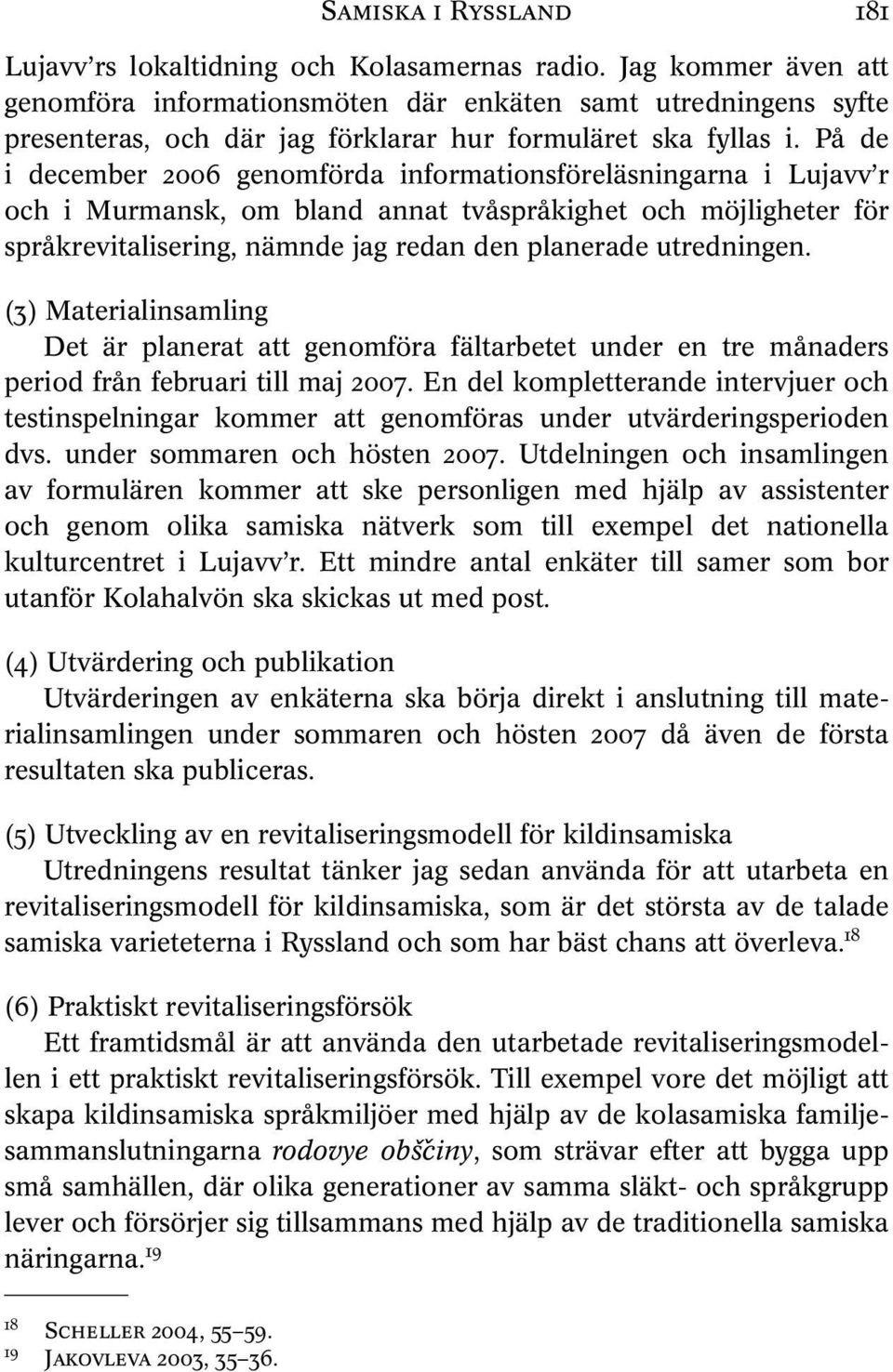 På de i december 2006 genomförda informationsföreläsningarna i Lujavv r och i Murmansk, om bland annat tvåspråkighet och möjligheter för språkrevitalisering, nämnde jag redan den planerade