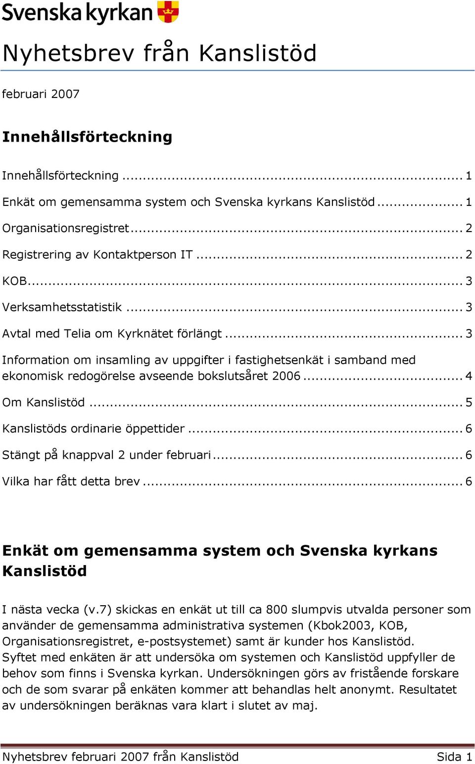 .. 3 Information om insamling av uppgifter i fastighetsenkät i samband med ekonomisk redogörelse avseende bokslutsåret 2006... 4 Om Kanslistöd... 5 Kanslistöds ordinarie öppettider.