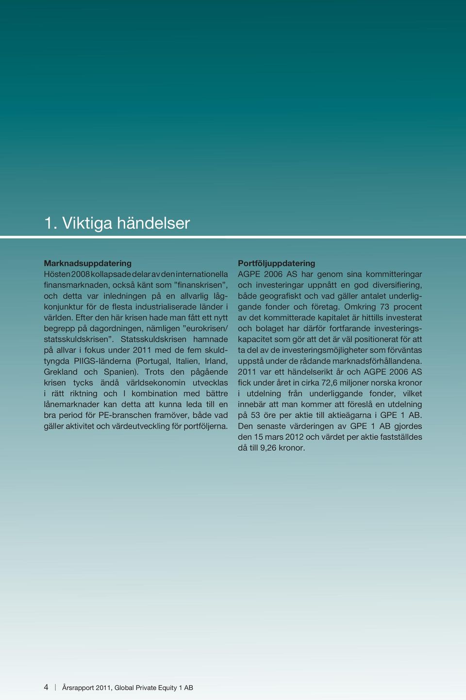 Statsskuldskrisen hamnade på allvar i fokus under 2011 med de fem skuldtyngda PIIGS-länderna (Portugal, Italien, Irland, Grekland och Spanien).