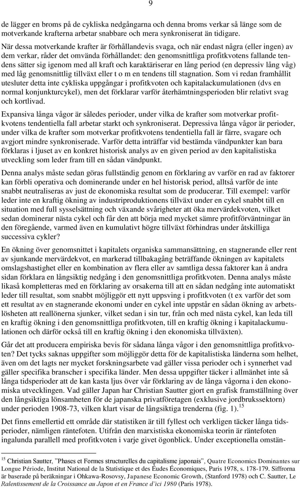 igenom med all kraft och karaktäriserar en lång period (en depressiv lång våg) med låg genomsnittlig tillväxt eller t o m en tendens till stagnation.
