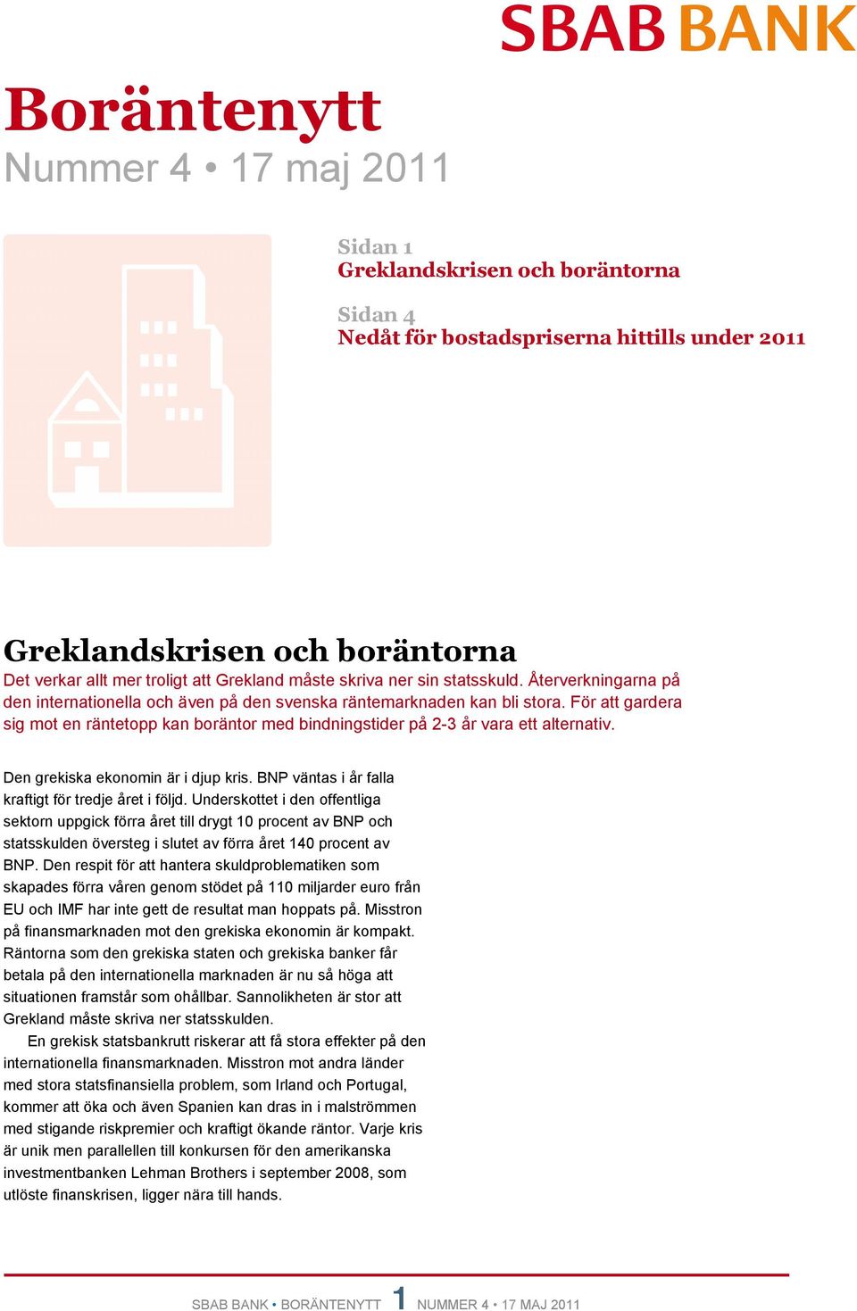 För att gardera sig mot en räntetopp kan boräntor med bindningstider på 2-3 år vara ett alternativ. Den grekiska ekonomin är i djup kris. BNP väntas i år falla kraftigt för tredje året i följd.