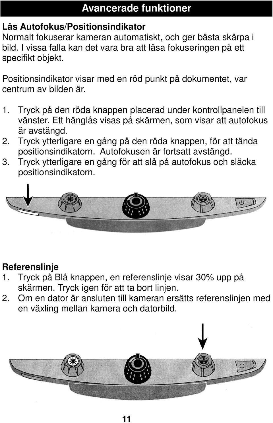 Ett hänglås visas på skärmen, som visar att autofokus är avstängd. 2. Tryck ytterligare en gång på den röda knappen, för att tända positionsindikatorn. Autofokusen är fortsatt avstängd. 3.