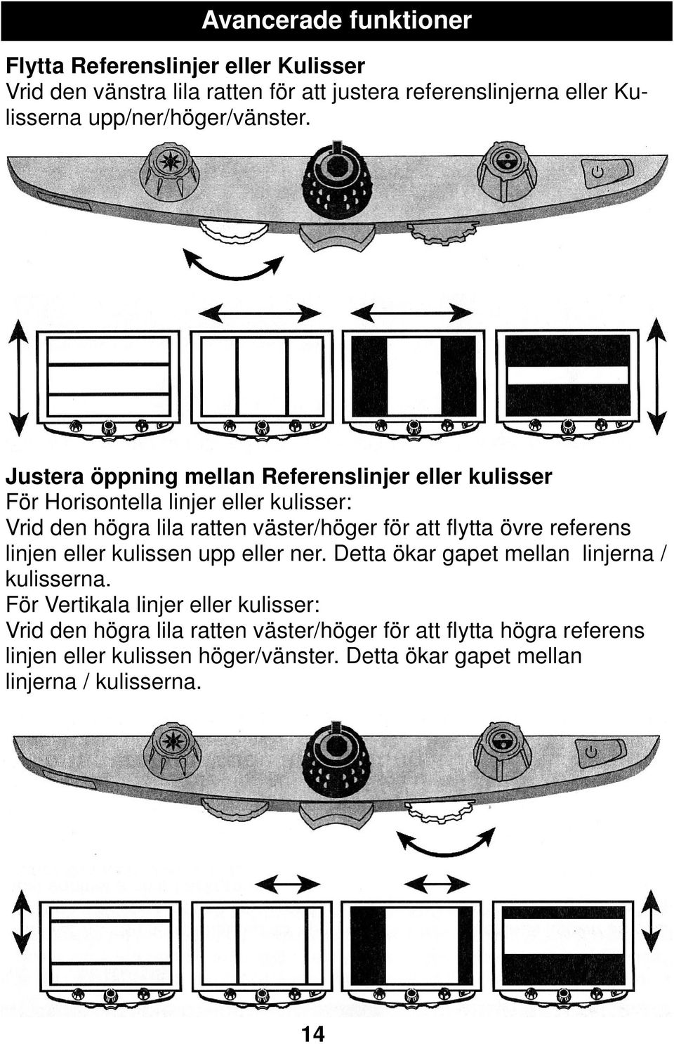 Justera öppning mellan Referenslinjer eller kulisser För Horisontella linjer eller kulisser: Vrid den högra lila ratten väster/höger för att flytta