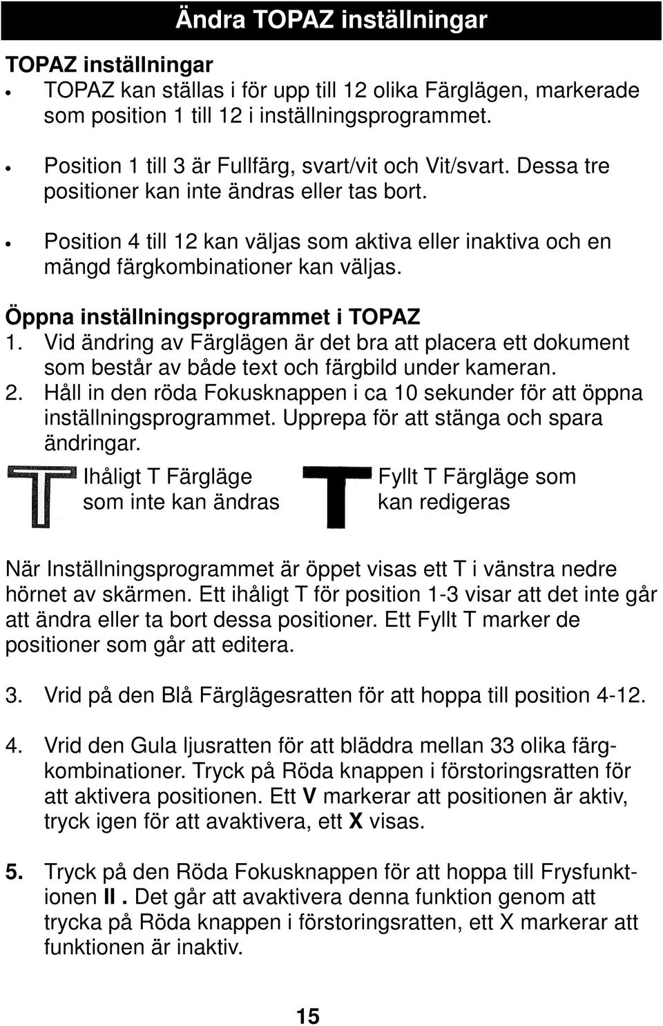 Position 4 till 12 kan väljas som aktiva eller inaktiva och en mängd färgkombinationer kan väljas. Öppna inställningsprogrammet i TOPAZ 1.