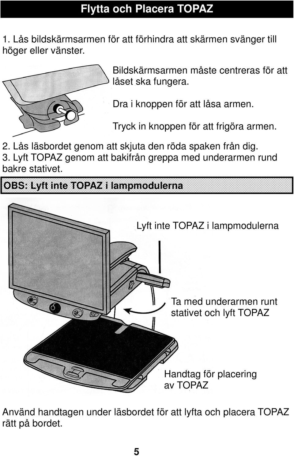 Lås läsbordet genom att skjuta den röda spaken från dig. 3. Lyft TOPAZ genom att bakifrån greppa med underarmen rund bakre stativet.