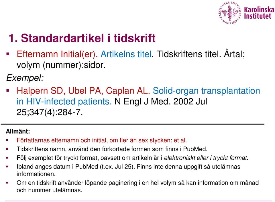 Tidskriftens namn, använd den förkortade formen som finns i PubMed. Följ exemplet för tryckt format, oavsett om artikeln är i elektroniskt eller i tryckt format.