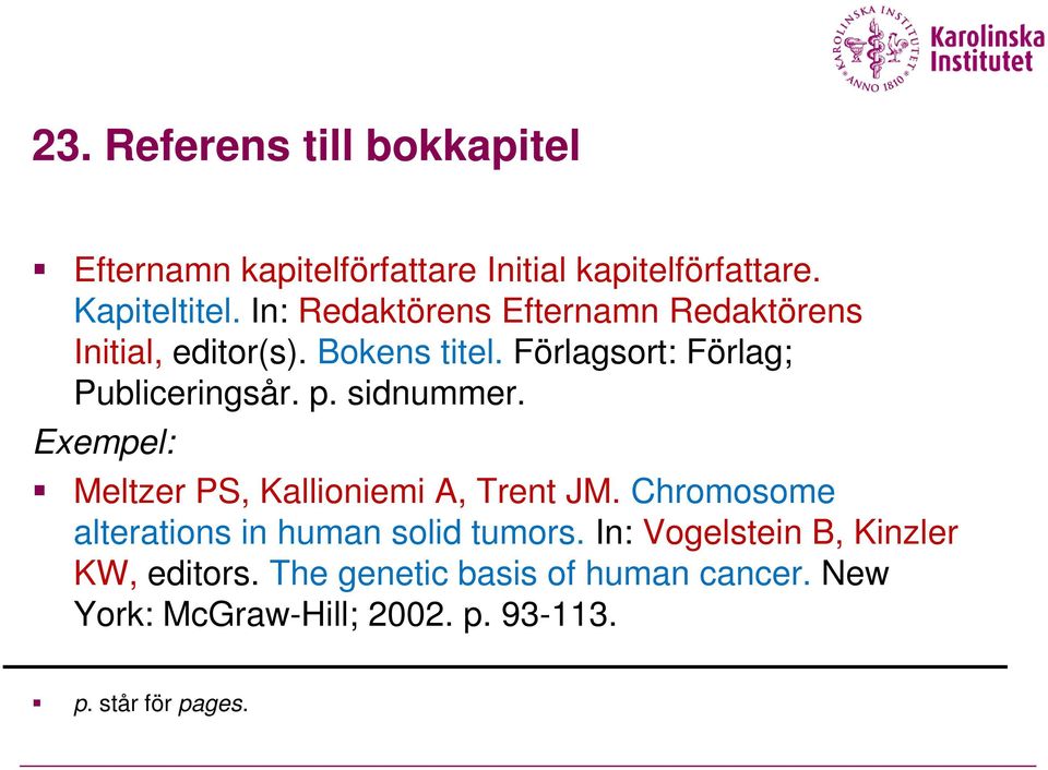 p. sidnummer. Meltzer PS, Kallioniemi A, Trent JM. Chromosome alterations in human solid tumors.