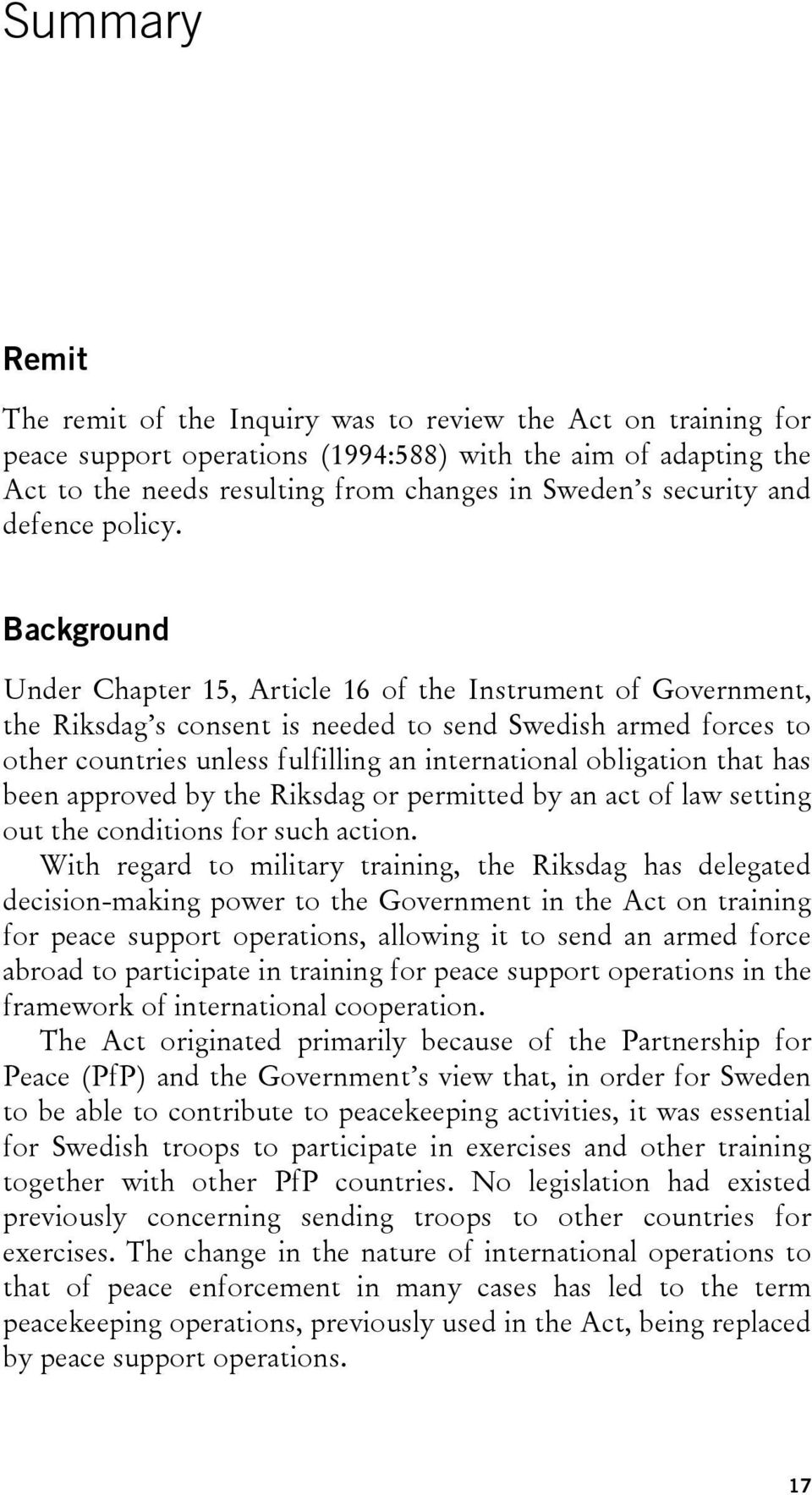 Background Under Chapter 15, Article 16 of the Instrument of Government, the Riksdag s consent is needed to send Swedish armed forces to other countries unless fulfilling an international obligation
