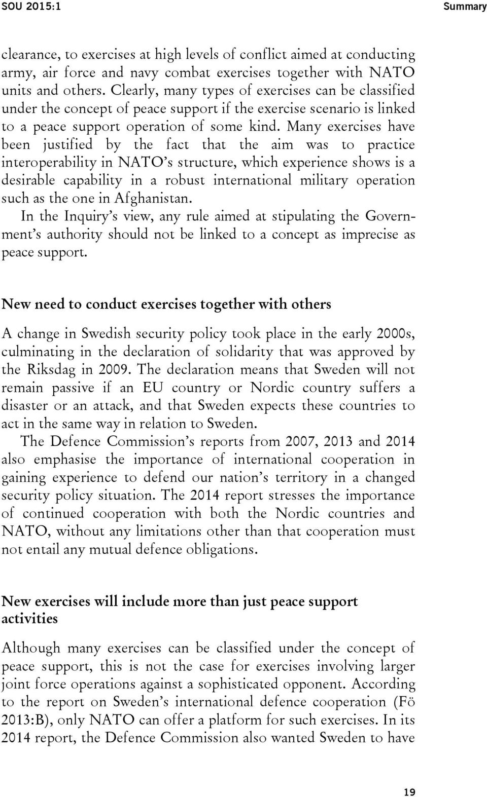 Many exercises have been justified by the fact that the aim was to practice interoperability in NATO s structure, which experience shows is a desirable capability in a robust international military