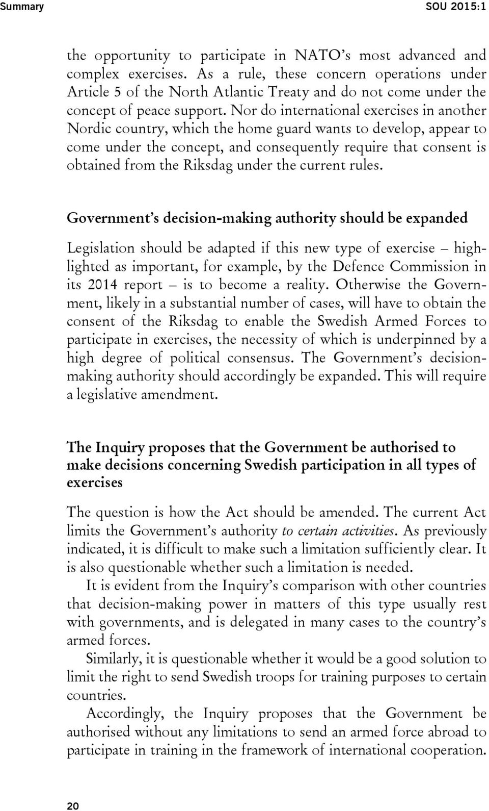 Nor do international exercises in another Nordic country, which the home guard wants to develop, appear to come under the concept, and consequently require that consent is obtained from the Riksdag