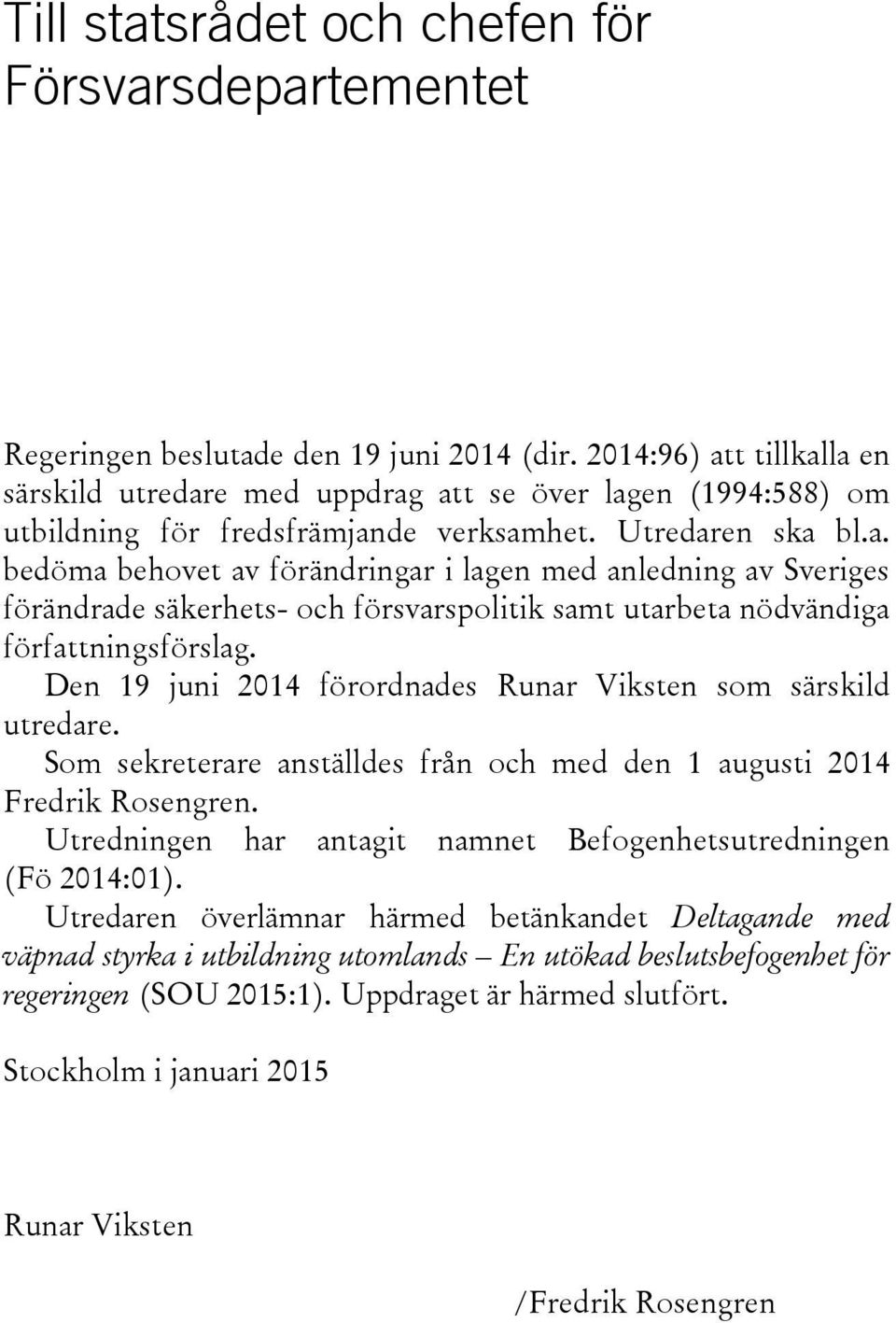 Den 19 juni 2014 förordnades Runar Viksten som särskild utredare. Som sekreterare anställdes från och med den 1 augusti 2014 Fredrik Rosengren.