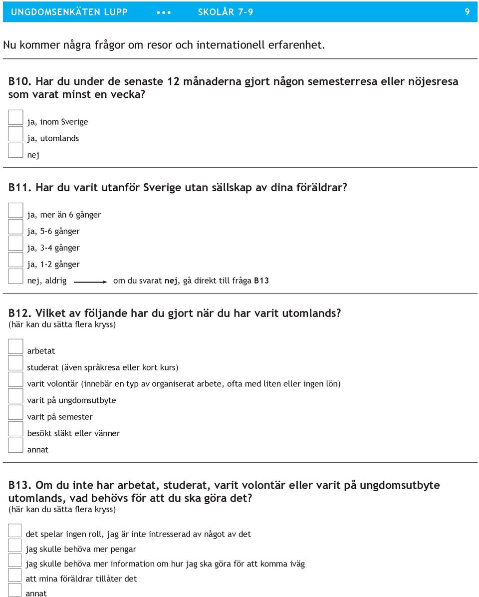 , mer än 6 gånger, 5-6 gånger, 3-4 gånger, 1-2 gånger, aldrig om du svarat, gå direkt till fråga B13 B12. Vilket av fölnde har du gjort när du har varit utomlands?