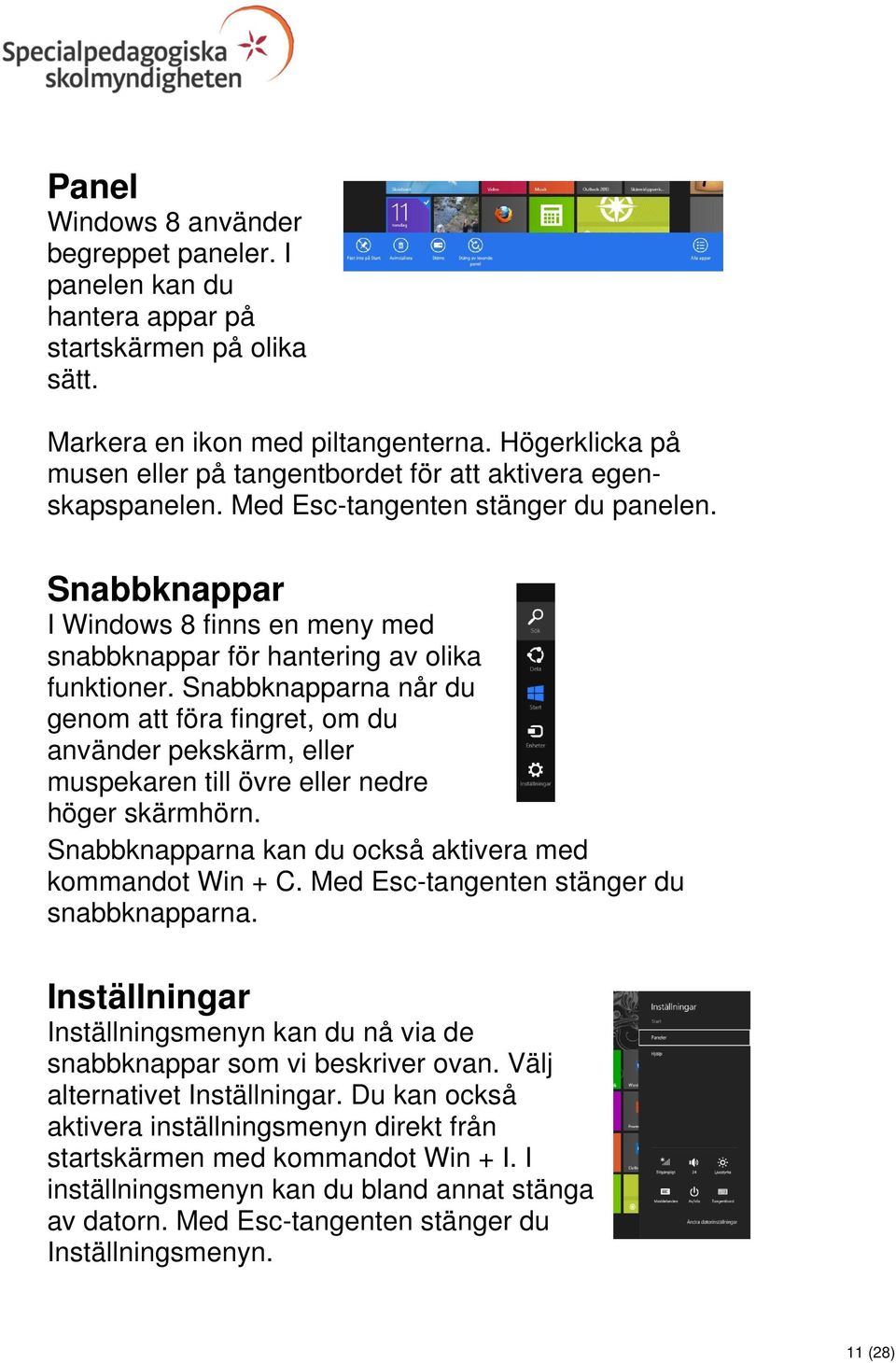 Snabbknappar I Windows 8 finns en meny med snabbknappar för hantering av olika funktioner.