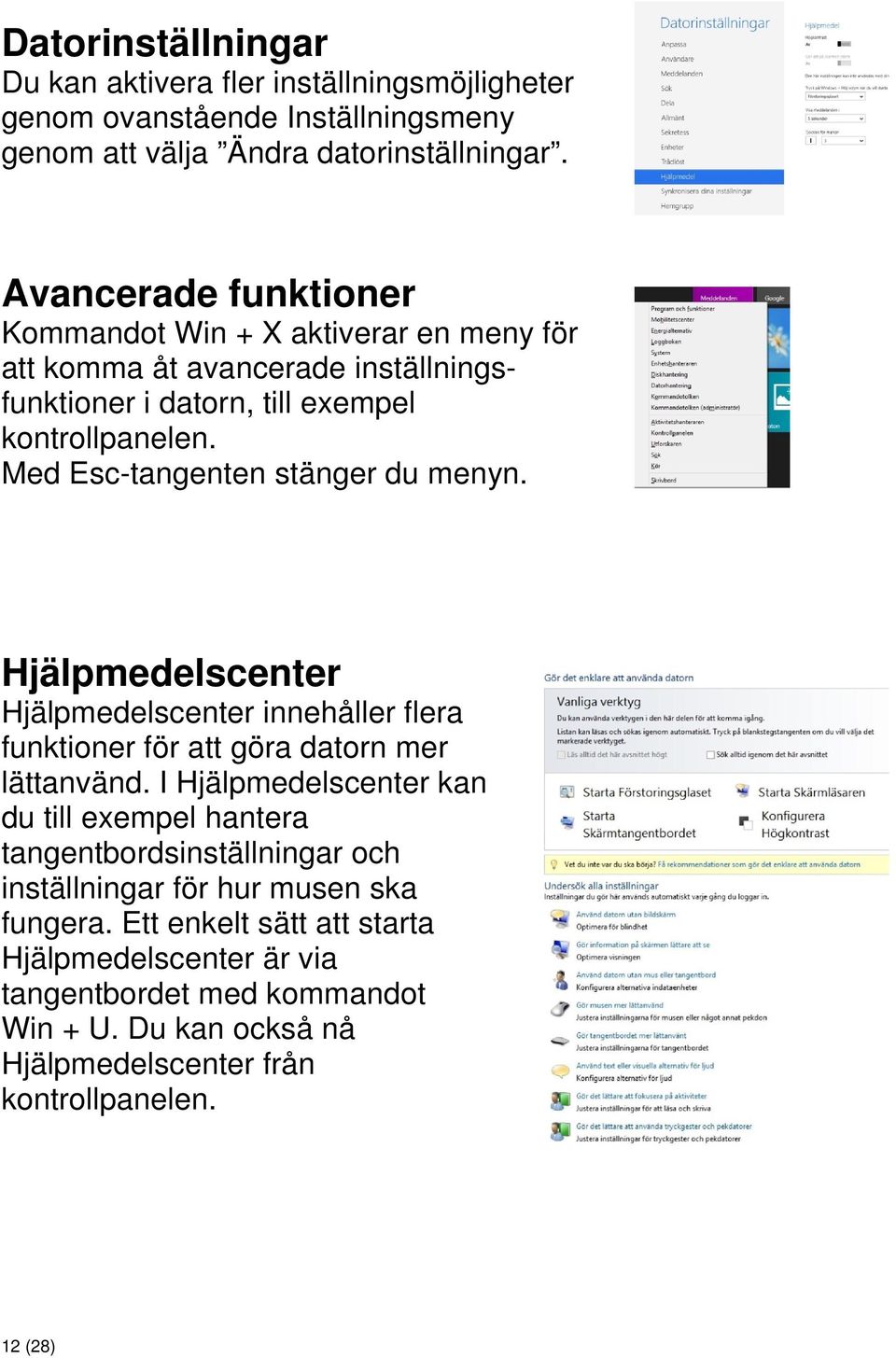 Med Esc-tangenten stänger du menyn. Hjälpmedelscenter Hjälpmedelscenter innehåller flera funktioner för att göra datorn mer lättanvänd.