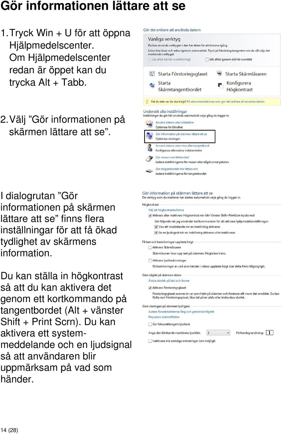 I dialogrutan Gör informationen på skärmen lättare att se finns flera inställningar för att få ökad tydlighet av skärmens information.