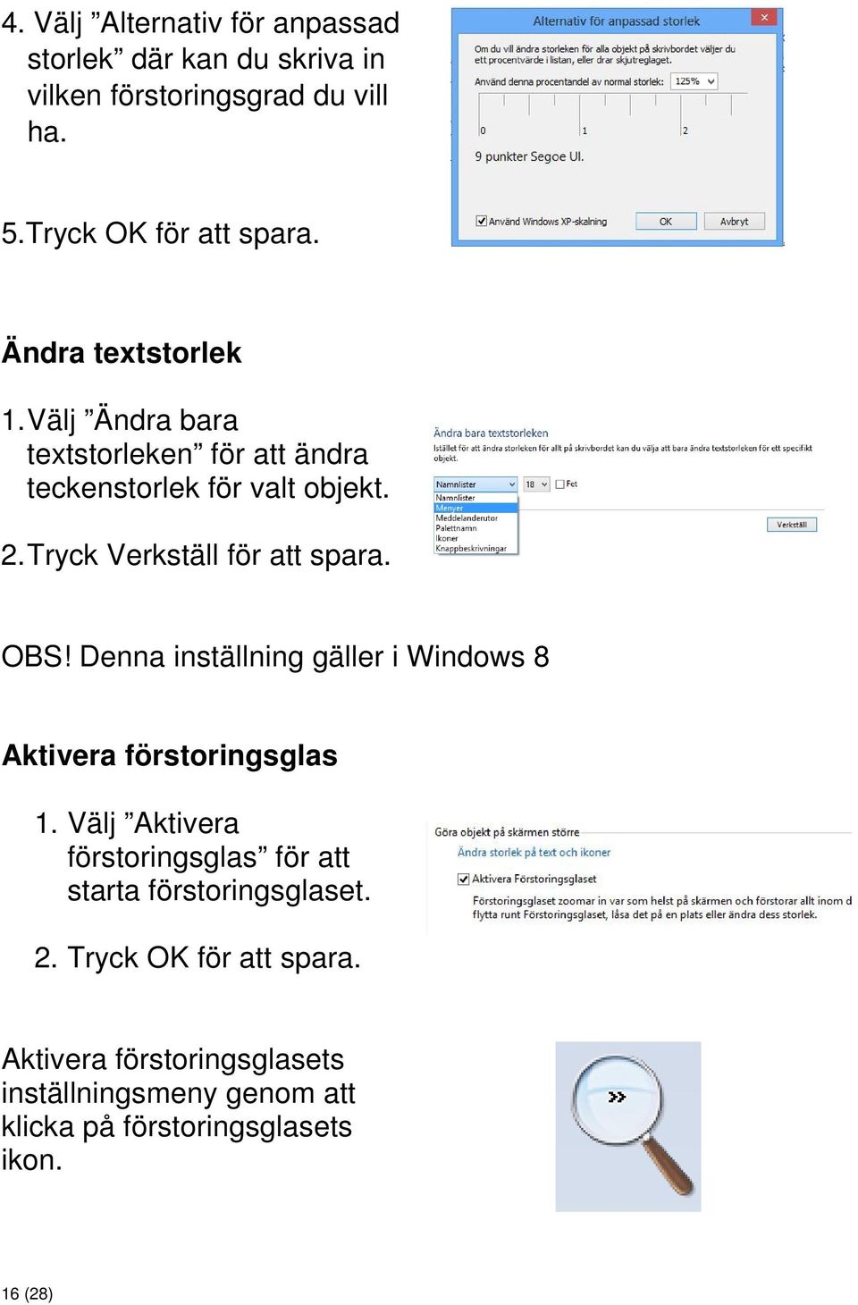 Tryck Verkställ för att spara. OBS! Denna inställning gäller i Windows 8 Aktivera förstoringsglas 1.