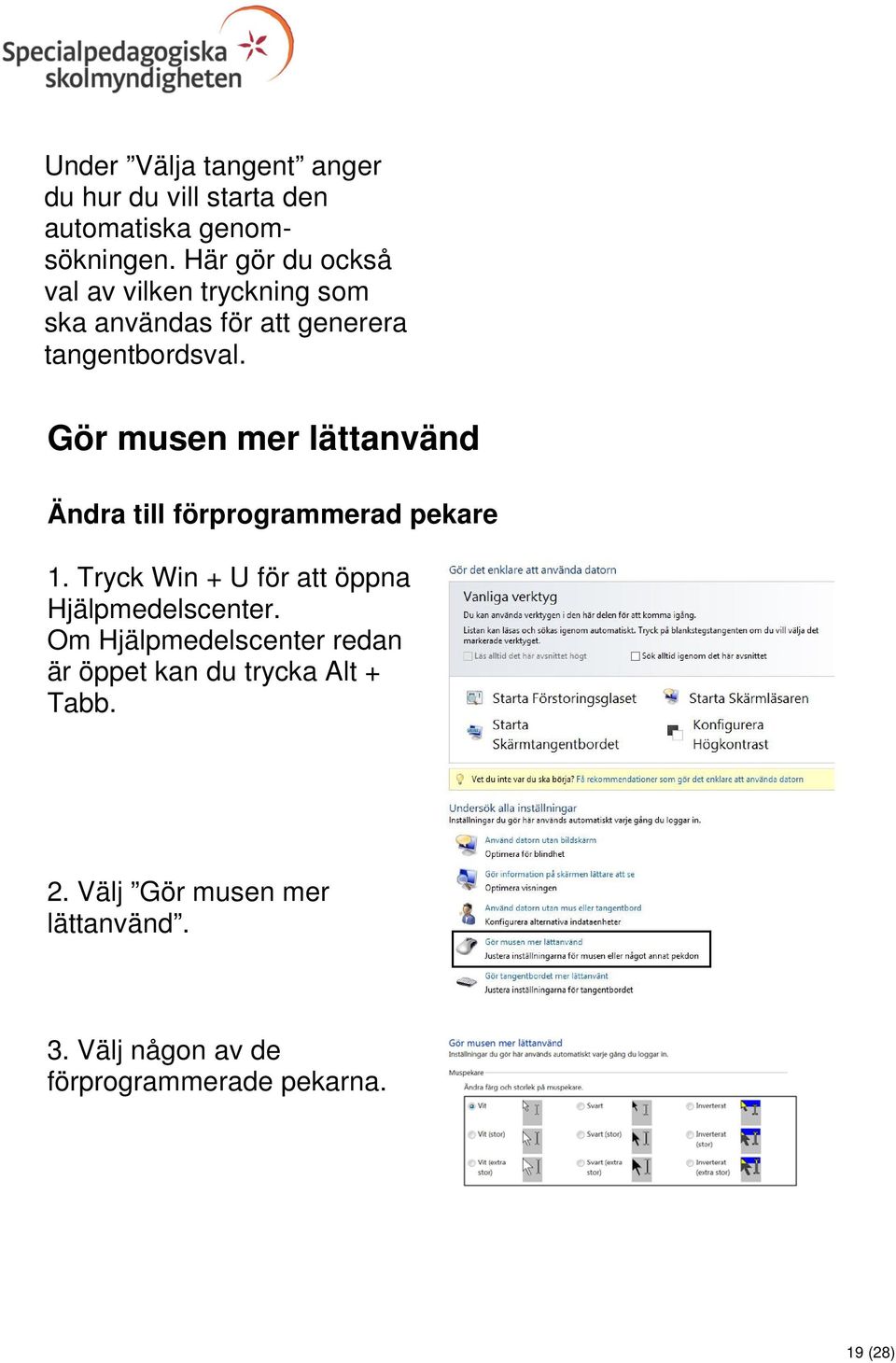 Gör musen mer lättanvänd Ändra till förprogrammerad pekare 1. Tryck Win + U för att öppna Hjälpmedelscenter.