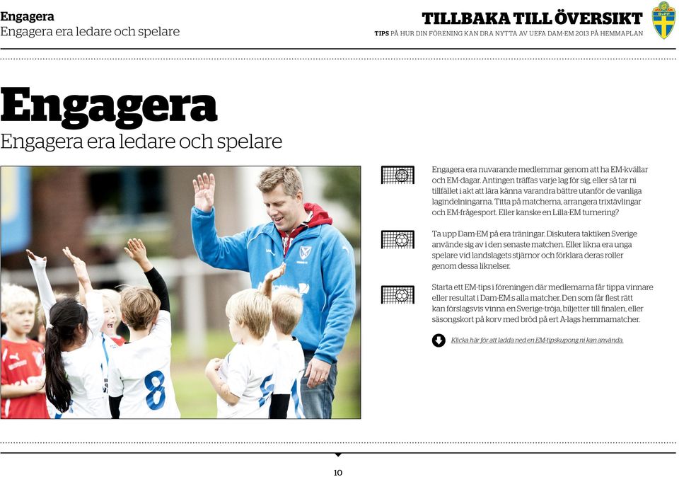 Eller kanske en Lilla-EM turnering? Ta upp Dam-EM på era träningar. Diskutera taktiken Sverige använde sig av i den senaste matchen.