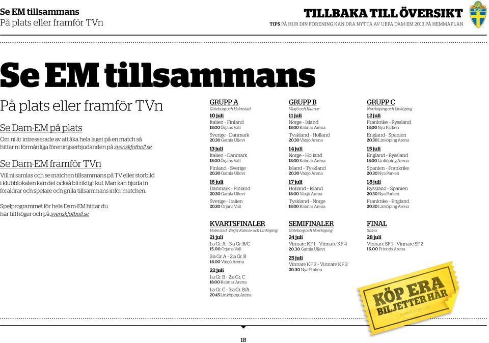 Man kan bjuda in föräldrar och spelare och grilla tillsammans inför matchen. Spelprogrammet för hela Dam-EM hittar du här till höger och på svenskfotboll.se GRUPP A 10 juli Italien Finland 18.