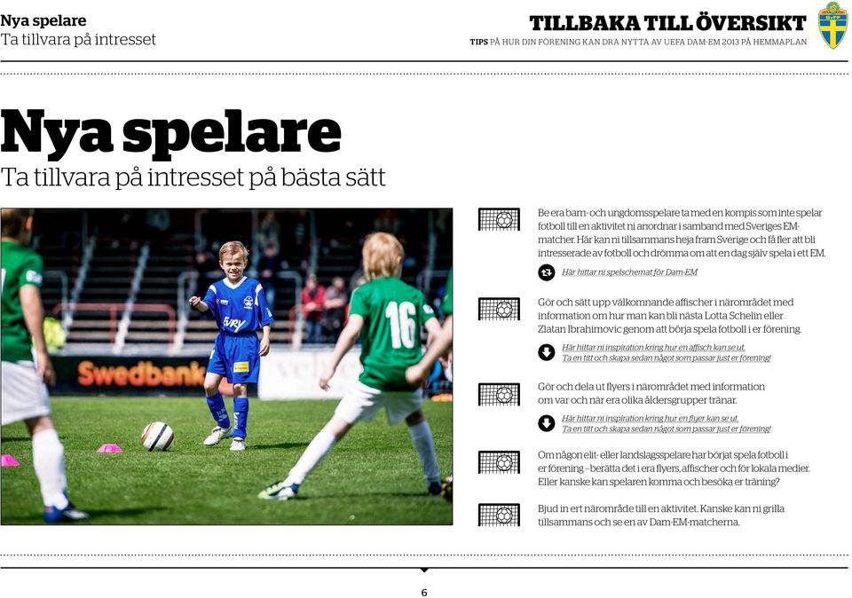 Gör och sätt upp välkomnande affischer i närområdet med information om hur man kan bli nästa Lotta Schelin eller Zlatan Ibrahimovic genom att börja spela fotboll i er förening.