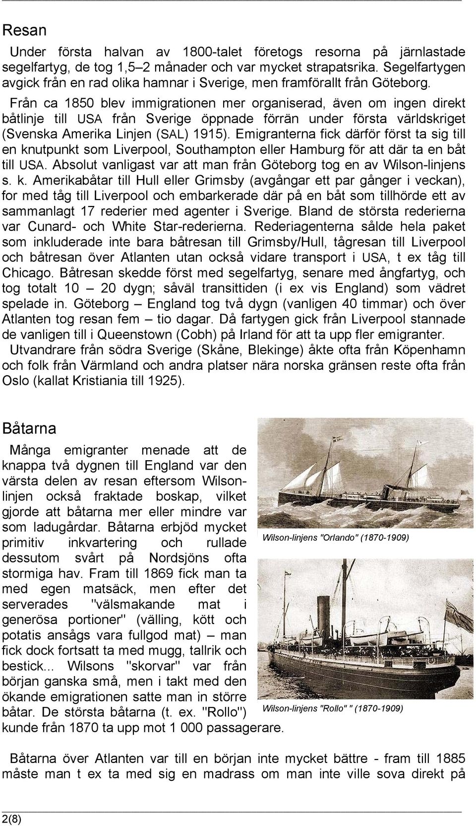 Från ca 1850 blev immigrationen mer organiserad, även om ingen direkt båtlinje till USA från Sverige öppnade förrän under första världskriget (Svenska Amerika Linjen (SAL) 1915).