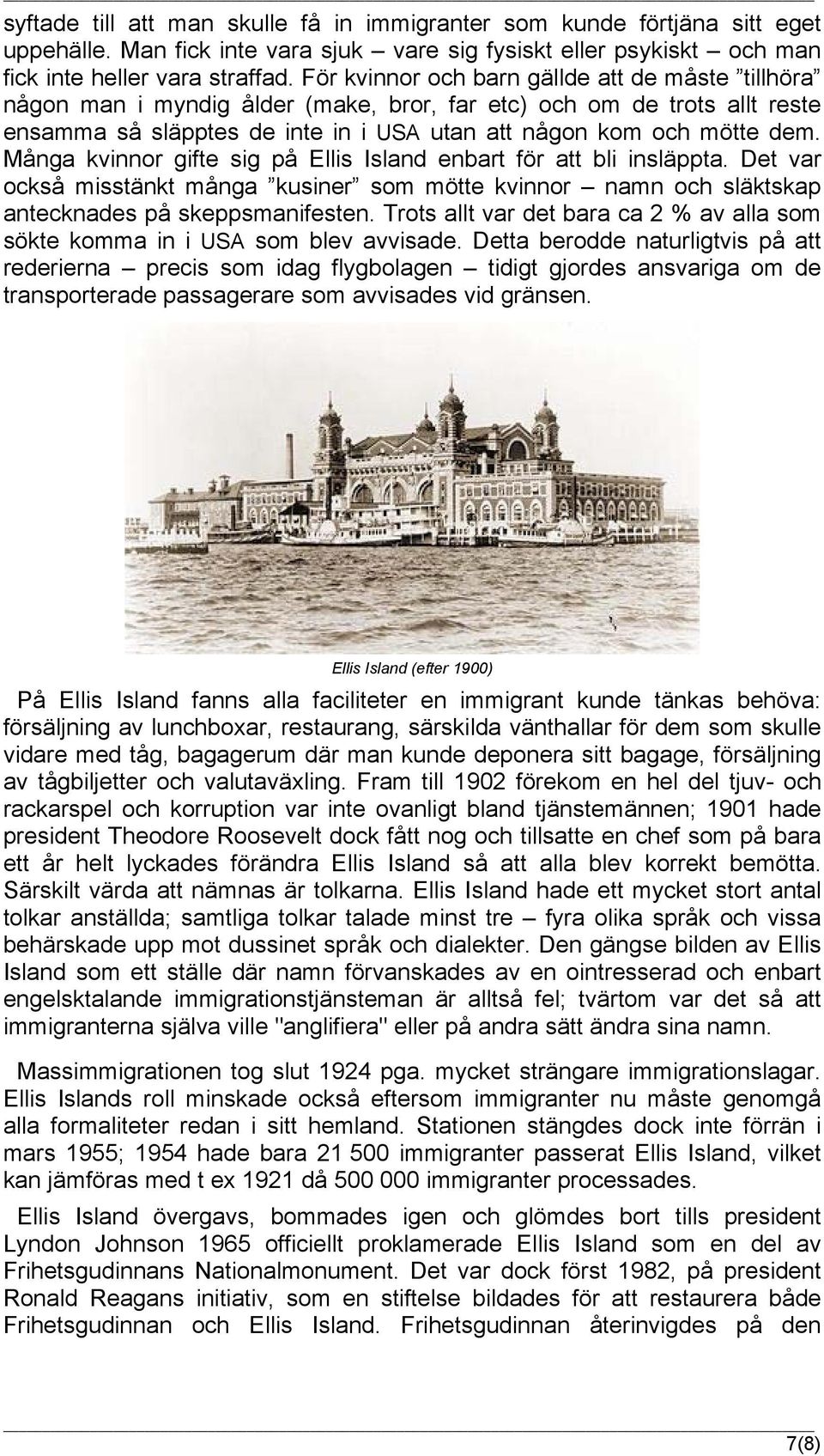 Många kvinnor gifte sig på Ellis Island enbart för att bli insläppta. Det var också misstänkt många kusiner som mötte kvinnor namn och släktskap antecknades på skeppsmanifesten.