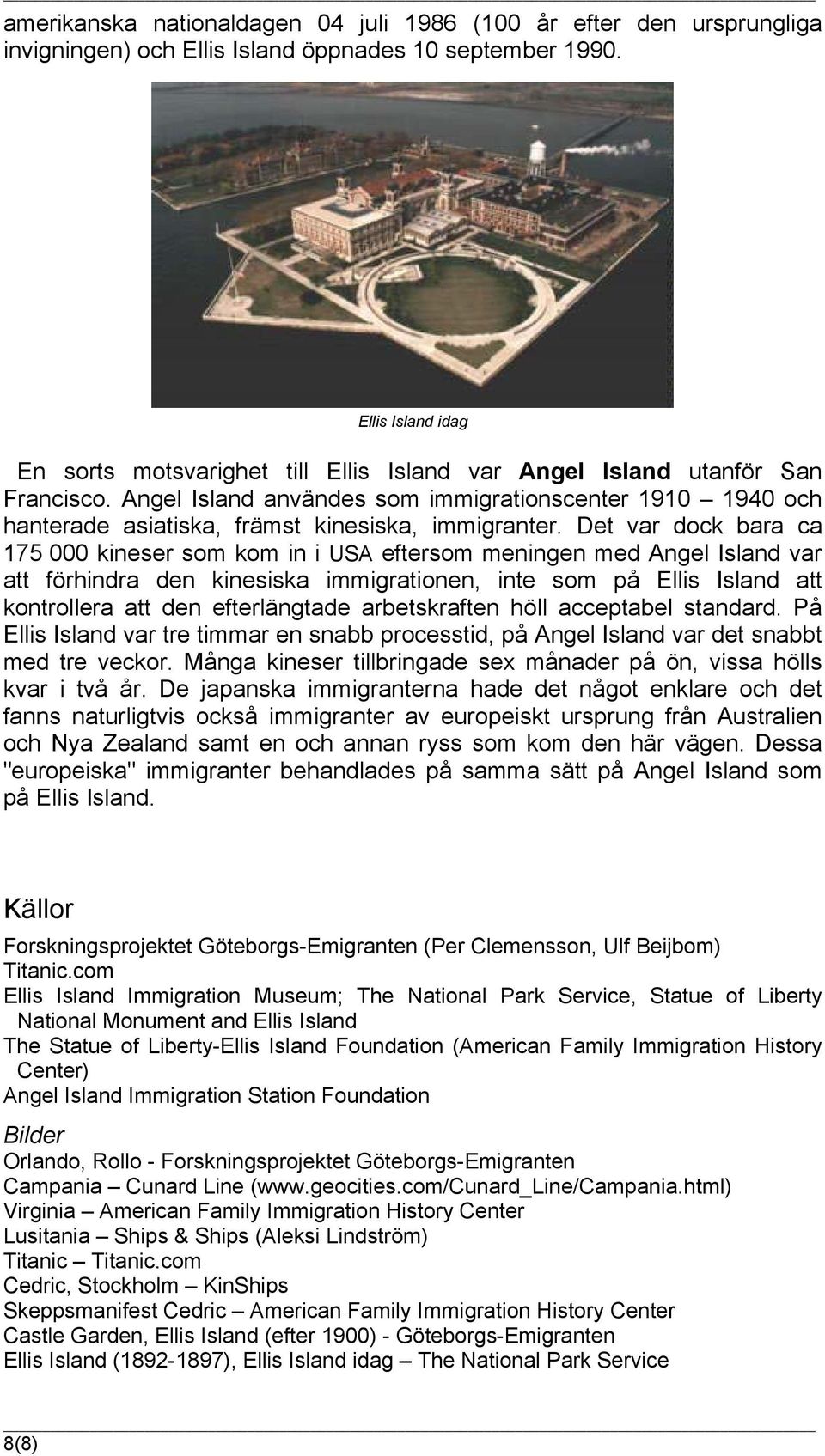 Angel Island användes som immigrationscenter 1910 1940 och hanterade asiatiska, främst kinesiska, immigranter.
