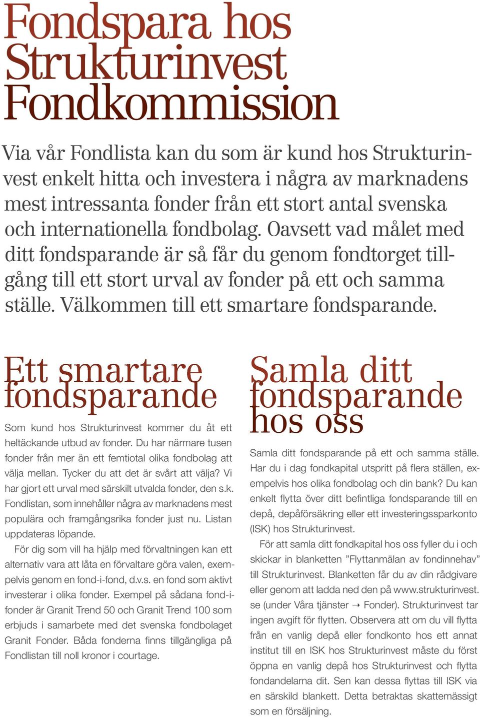 Välkommen till ett smartare fondsparande. Ett smartare fondsparande Som kund hos Strukturinvest kommer du åt ett heltäckande utbud av fonder.