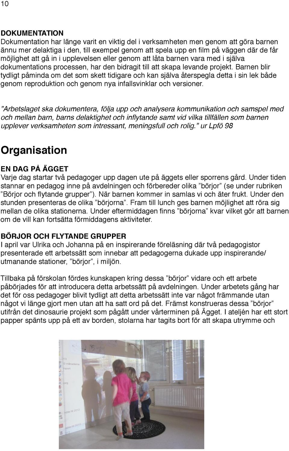 upplevelsen eller genom att låta barnen vara med i själva dokumentations processen, har den bidragit till att skapa levande projekt.