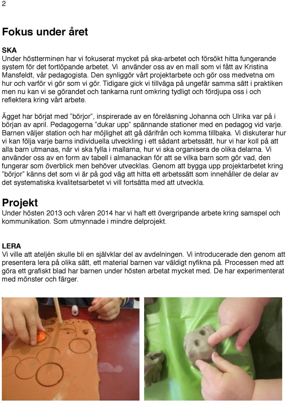 Tidigare gick vi tillväga på ungefär samma sätt i praktiken men nu kan vi se görandet och tankarna runt omkring tydligt och fördjupa oss i och reflektera kring vårt arbete.