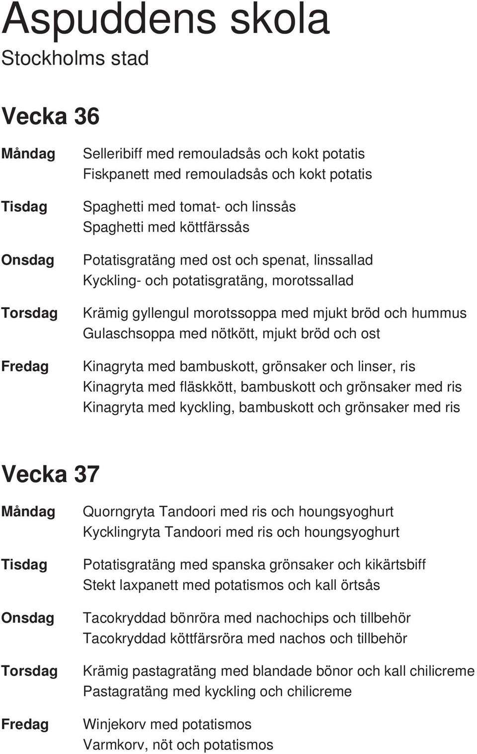 linser, ris Kinagryta med fläskkött, bambuskott och grönsaker med ris Kinagryta med kyckling, bambuskott och grönsaker med ris Vecka 37 Quorngryta Tandoori med ris och houngsyoghurt Kycklingryta